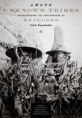 Printre triburi necunoscute: Redescoperirea fotografiilor exploratorului Carl Lumholtz - Among Unknown Tribes: Rediscovering the Photographs of Explorer Carl Lumholtz