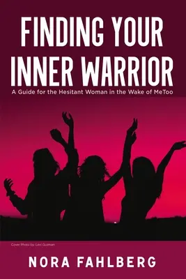 Găsirea războinicului tău interior: Un ghid pentru femeia ezitantă în urma MeToo - Finding Your Inner Warrior: A Guide for the Hesitant Woman in the Wake of MeToo
