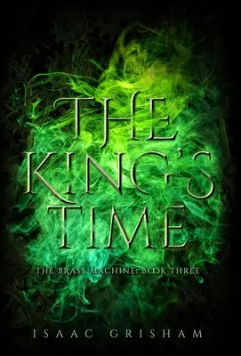 Timpul regelui: Mașina de alamă: Cartea a treia - The King's Time: The Brass Machine: Book Three