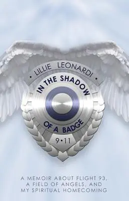 În umbra unei insigne: A Memoir about Flight 93, a Field of Angels, and My Spiritual Homecoming - In the Shadow of a Badge: A Memoir about Flight 93, a Field of Angels, and My Spiritual Homecoming