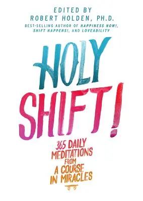 Schimbare sfântă!: 365 de meditații zilnice dintr-un Curs în Miracole - Holy Shift!: 365 Daily Meditations from a Course in Miracles