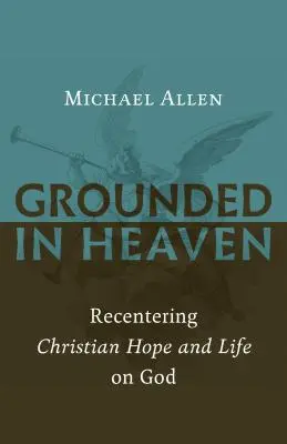 Înrădăcinat în cer: Recentrarea speranței și a vieții creștine pe Dumnezeu - Grounded in Heaven: Recentering Christian Hope and Life on God