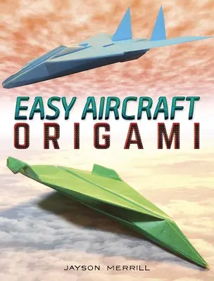 Easy Aircraft Origami: 14 proiecte de hârtie cool își iau zborul - Easy Aircraft Origami: 14 Cool Paper Projects Take Flight