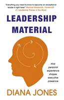 Leadership Material: Cum modelează experiența personală prestanța executivului - Leadership Material: How Personal Experience Shapes Executive Presence