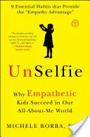 Unselfie: De ce copiii empatici reușesc în lumea noastră în care totul este despre mine - Unselfie: Why Empathetic Kids Succeed in Our All-About-Me World