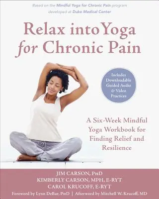 Relaxează-te în yoga pentru durerea cronică: Un manual de opt săptămâni de yoga conștientă pentru găsirea ameliorării și a rezilienței - Relax Into Yoga for Chronic Pain: An Eight-Week Mindful Yoga Workbook for Finding Relief and Resilience