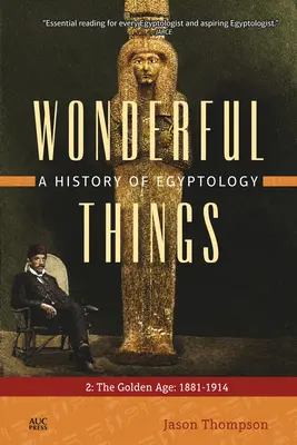 Lucruri minunate: O istorie a egiptologiei: 2: Epoca de aur: 1881-1914 - Wonderful Things: A History of Egyptology: 2: The Golden Age: 1881-1914