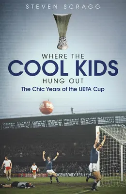 Acolo unde petreceau cei mai tari copii: Anii șic ai Cupei Uefa - Where the Cool Kids Hung Out: The Chic Years of the Uefa Cup