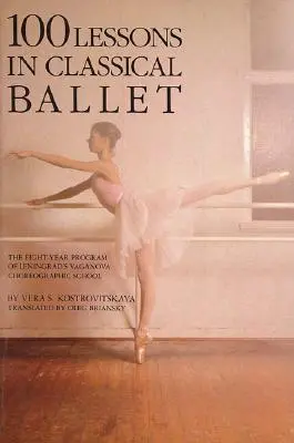 100 Lessons in Classical Ballet (100 de lecții de balet clasic): Programul de opt ani al Școlii coregrafice Vaganova din Leningrad - 100 Lessons in Classical Ballet: The Eight-Year Program of Leningrad's Vaganova Choreographic School