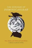 Frontierele Dominicanidad: Rasă, națiune și arhive ale contradicției - The Borders of Dominicanidad: Race, Nation, and Archives of Contradiction