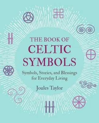 The Book of Celtic Symbols: Simboluri, povești și binecuvântări pentru viața de zi cu zi - The Book of Celtic Symbols: Symbols, Stories, and Blessings for Everyday Living