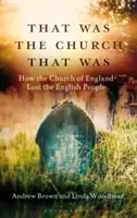 Asta a fost biserica care a fost: Cum a pierdut Biserica Angliei poporul englez - That Was the Church That Was: How the Church of England Lost the English People
