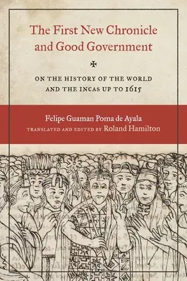 Prima cronică nouă și buna guvernare: Despre istoria lumii și a incașilor până în 1615 (On the History of the World and the Incas Up to 1615) - The First New Chronicle and Good Government: On the History of the World and the Incas Up to 1615