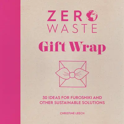 Zero deșeuri: Împachetări pentru cadouri: 30 de idei pentru Furoshiki și alte soluții durabile - Zero Waste: Gift Wrap: 30 Ideas for Furoshiki and Other Sustainable Solutions
