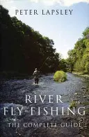 Pescuitul la muscă pe râu: ghidul cuprinzător - River Fly-Fishing:the Comprehensive Guide