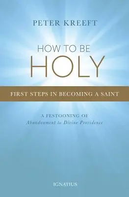 Cum să fii sfânt: Primii pași în devenirea unui sfânt - How to Be Holy: First Steps in Becoming a Saint