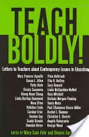 Teach Boldly!; Scrisori către profesori despre probleme contemporane în educație - Teach Boldly!; Letters to Teachers about Contemporary Issues in Education