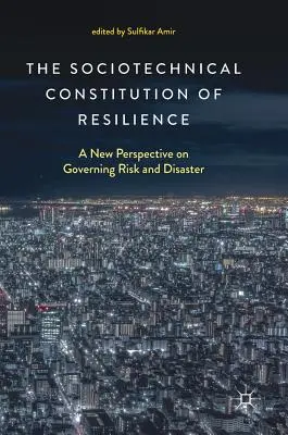 Constituția sociotehnică a rezilienței: O nouă perspectivă asupra guvernării riscurilor și dezastrelor - The Sociotechnical Constitution of Resilience: A New Perspective on Governing Risk and Disaster