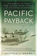 Pacific Payback: Aviatorii de pe portavioane care au răzbunat Pearl Harbor în bătălia de la Midway - Pacific Payback: The Carrier Aviators Who Avenged Pearl Harbor at the Battle of Midway