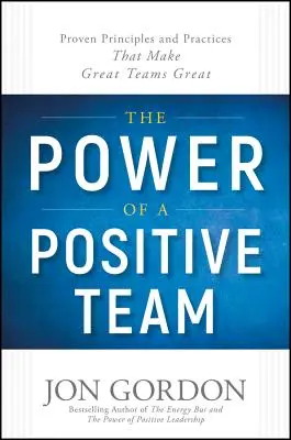 Puterea unei echipe pozitive: Principii și practici dovedite care fac ca echipele grozave să fie grozave - The Power of a Positive Team: Proven Principles and Practices That Make Great Teams Great