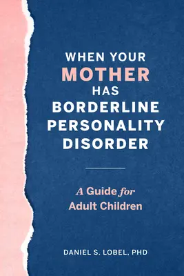 Când mama ta are tulburare de personalitate borderline: Un ghid pentru copiii adulți - When Your Mother Has Borderline Personality Disorder: A Guide for Adult Children