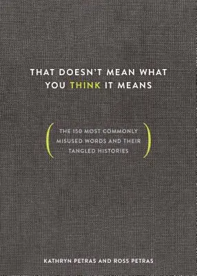 That Doesn't Mean What You Think It Means: Cele mai frecvent utilizate greșit 150 de cuvinte și istoriile lor încâlcite - That Doesn't Mean What You Think It Means: The 150 Most Commonly Misused Words and Their Tangled Histories