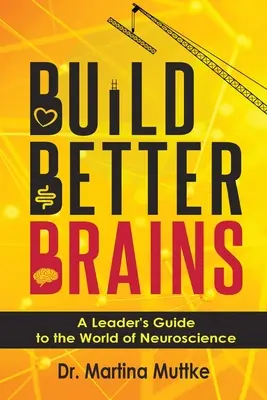 Build Better Brains: Ghidul unui lider în lumea neuroștiințelor - Build Better Brains: A Leader's Guide to the World of Neuroscience