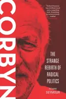 Corbyn: Renașterea ciudată a politicii radicale - Corbyn: The Strange Rebirth of Radical Politics