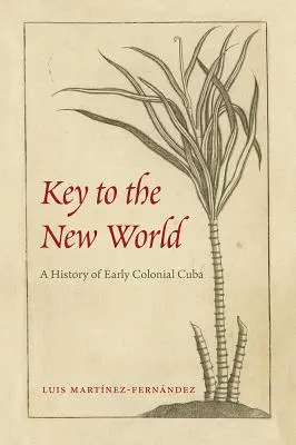 Cheia Lumii Noi: O istorie a Cubei coloniale timpurii - Key to the New World: A History of Early Colonial Cuba
