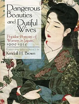 Frumuseți periculoase și soții conștiincioase: Portrete populare de femei în Japonia, 1905-1925 - Dangerous Beauties and Dutiful Wives: Popular Portraits of Women in Japan, 1905-1925