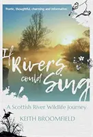 If Rivers Could Sing: A Scottish River Wildlife Journey - Un an din viața râului Devon în timp ce curge prin comitatele Perthshire, Kinro - If Rivers Could Sing: A Scottish River Wildlife Journey - A Year in the Life of the River Devon as it flows through the Counties of Perthshire, Kinro