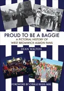 Proud to Be a Baggie: O istorie picturală a fanilor West Bromwich Albion - Proud to Be a Baggie: A Pictorial History of West Bromwich Albion Fans