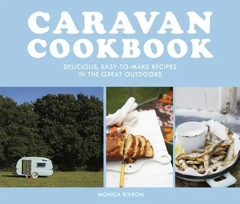 Caravan Cookbook: Rețete delicioase și ușor de preparat în natură (Delicious, Easy-To-Make Recipes in the Great Outdoors) - Caravan Cookbook: Delicious, Easy-To-Make Recipes in the Great Outdoors