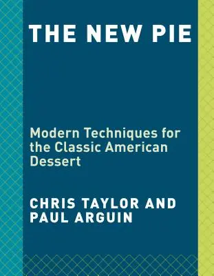 Noua plăcintă: Tehnici moderne pentru desertul clasic american: O carte de coacere - The New Pie: Modern Techniques for the Classic American Dessert: A Baking Book