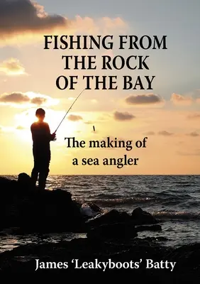 Fishing from the Rock of the Bay: Crearea unui pescar de mare - Fishing from the Rock of the Bay: The Making of a Sea Angler