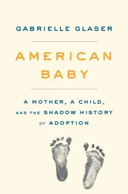 American Baby: O mamă, un copil și istoria din umbră a adopției - American Baby: A Mother, a Child, and the Shadow History of Adoption