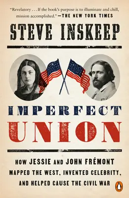 Uniunea imperfectă: Cum Jessie și John Frmont au cartografiat Vestul, au inventat celebritatea și au contribuit la declanșarea Războiului Civil - Imperfect Union: How Jessie and John Frmont Mapped the West, Invented Celebrity, and Helped Cause the Civil War
