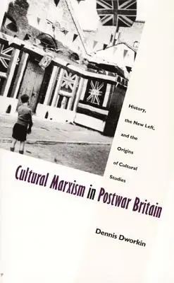 Marxismul cultural în Marea Britanie postbelică: Istoria, Noua Stângă și originile studiilor culturale - Cultural Marxism in Postwar Britain: History, the New Left, and the Origins of Cultural Studies