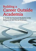 Construirea unei cariere în afara mediului academic: Un ghid pentru doctoranzii în științe comportamentale și sociale - Building a Career Outside Academia: A Guide for Doctoral Students in the Behavioral and Social Sciences