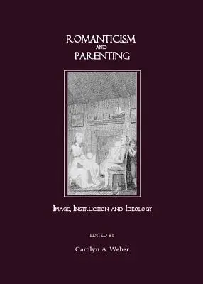 Romantismul și parentingul: Imagine, instrucțiuni și ideologie - Romanticism and Parenting: Image, Instruction and Ideology