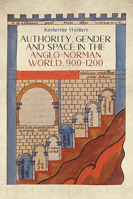 Autoritate, gen și spațiu în lumea anglo-normană, 900-1200 - Authority, Gender and Space in the Anglo-Norman World, 900-1200