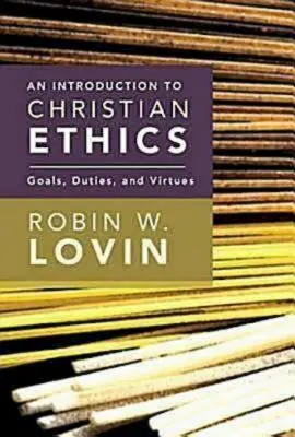 O introducere în etica creștină: Obiective, îndatoriri și virtuți - An Introduction to Christian Ethics: Goals, Duties, and Virtues