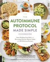 Cartea de bucate The Autoimmune Protocol Made Simple: Start Healing Your Body and Reversing Chronic Illness Today with 100 Delicious Recipes (Începeți astăzi să vă vindecați corpul și să inversați boala cronică cu 100 de rețete delicioase) - The Autoimmune Protocol Made Simple Cookbook: Start Healing Your Body and Reversing Chronic Illness Today with 100 Delicious Recipes