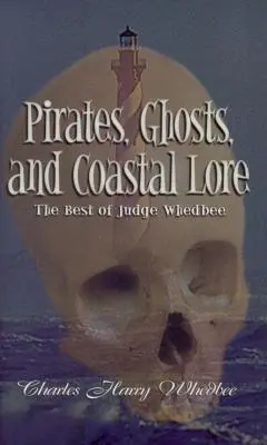 Pirați, fantome și tradiții de coastă: Cele mai bune povestiri ale judecătorului Whedbee - Pirates, Ghosts, and Coastal Lore: The Best of Judge Whedbee