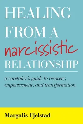Vindecarea dintr-o relație narcisistă: Ghidul unui îngrijitor pentru recuperare, împuternicire și transformare: A Caretaker's Guide to Recovery, Empowerment, and Transformation - Healing from a Narcissistic Relationship: A Caretaker's Guide to Recovery, Empowerment, and Transformation