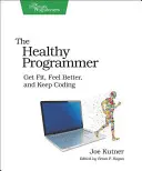 Programatorul sănătos: Get Fit, Feel Better, and Keep Coding - The Healthy Programmer: Get Fit, Feel Better, and Keep Coding