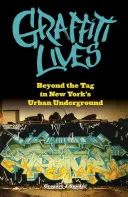 Graffiti Lives: Dincolo de etichetă în subteranul urban al New York-ului - Graffiti Lives: Beyond the Tag in New Yorkas Urban Underground