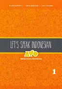Let's Speak Indonesian: Ayo Berbahasa Indonesia, Volumul 1 - Let's Speak Indonesian: Ayo Berbahasa Indonesia, Volume 1
