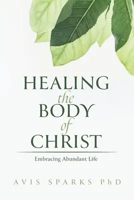 Vindecarea trupului lui Hristos: Îmbrățișarea vieții abundente - Healing the Body of Christ: Embracing Abundant Life