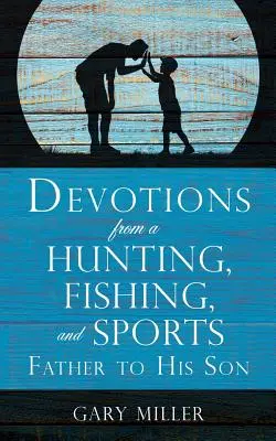 Devoțiuni de la un tată vânător, pescar și sportiv, pentru fiul său - Devotions from a Hunting, Fishing, and Sports Father, to His Son